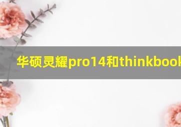 华硕灵耀pro14和thinkbook 14p